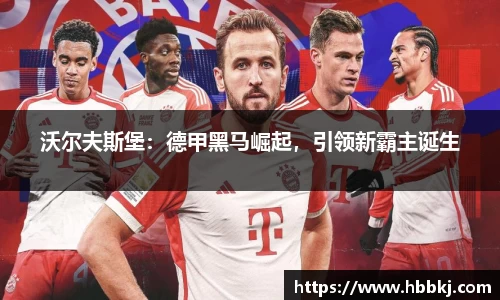沃尔夫斯堡：德甲黑马崛起，引领新霸主诞生