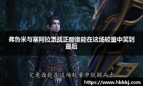 弗鲁米与塞阿拉激战正酣谁能在这场较量中笑到最后