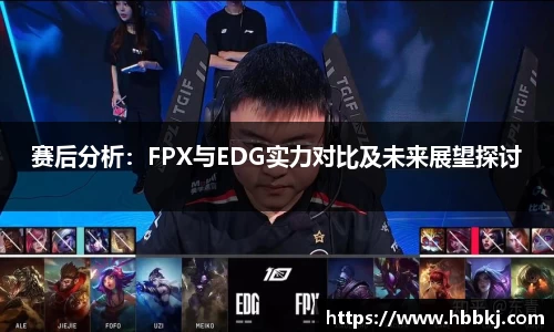 赛后分析：FPX与EDG实力对比及未来展望探讨